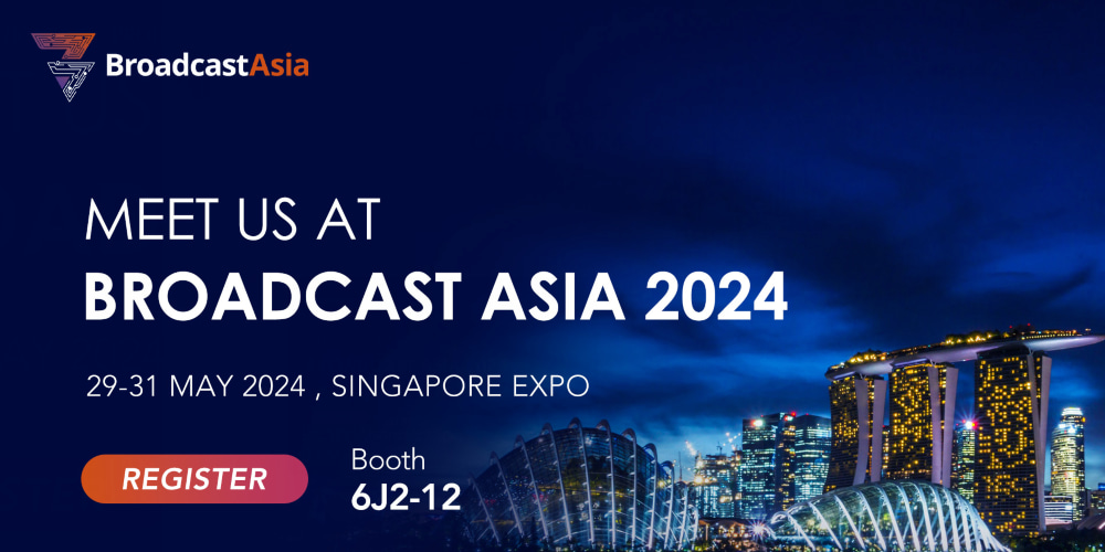 BroadcastAsia 2024<br>Booth: 6J2-12, 29-31 May 2024
