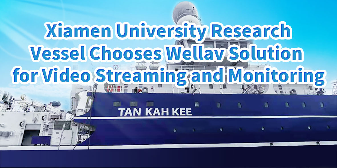Xiamen University Research Vessel Chooses Wellav Solution for Video Streaming and Monitoring