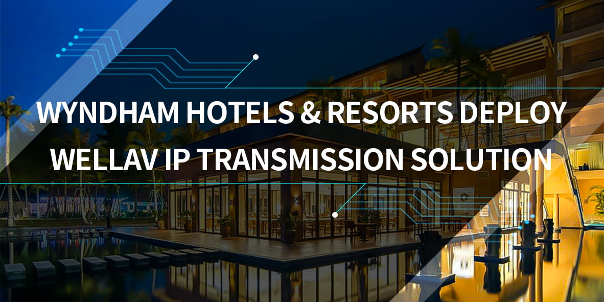 Wyndham Hotels & Resorts Deploy Wellav IP Transmission Solution