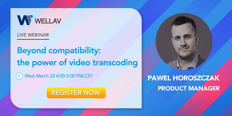 Wellav March Webinar<br>Beyond Compatibility: The Power of Video Transcoding