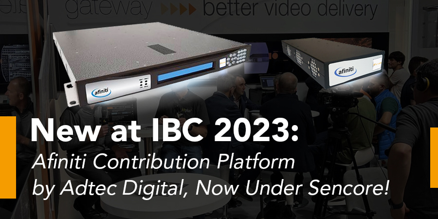 New at IBC 2023: Afiniti Contribution Platform by Adtec Digital, Now Under Sencore!